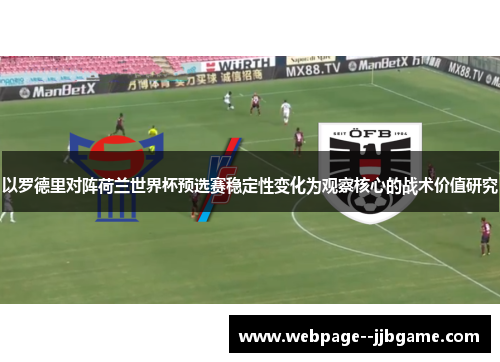 以罗德里对阵荷兰世界杯预选赛稳定性变化为观察核心的战术价值研究 以罗德里对阵荷兰世界杯预选赛稳定性变化为观察核心的战术价值研究