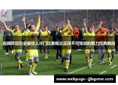 回顾欧冠历史最惊人冷门比赛揭示足球不可预测的魅力经典瞬间 回顾欧冠历史最惊人冷门比赛揭示足球不可预测的魅力经典瞬间