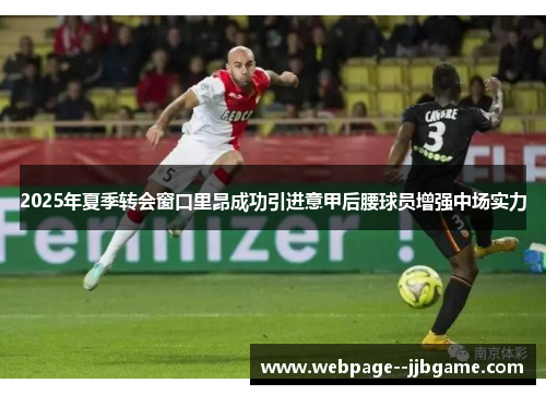 2025年夏季转会窗口里昂成功引进意甲后腰球员增强中场实力