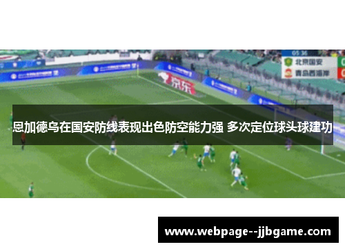 恩加德乌在国安防线表现出色防空能力强 多次定位球头球建功
