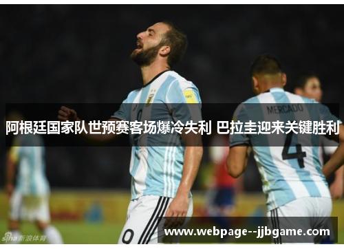 阿根廷国家队世预赛客场爆冷失利 巴拉圭迎来关键胜利