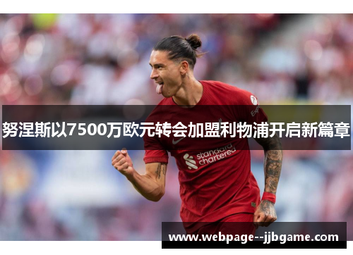 努涅斯以7500万欧元转会加盟利物浦开启新篇章