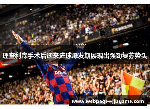 理查利森手术后迎来进球爆发期展现出强劲复苏势头