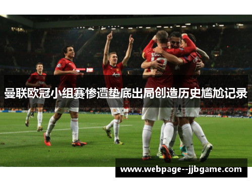 曼联欧冠小组赛惨遭垫底出局创造历史尴尬记录