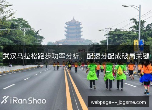 武汉马拉松跑步功率分析,配速分配成破局关键 武汉马拉松跑步功率分析,配速分配成破局关键